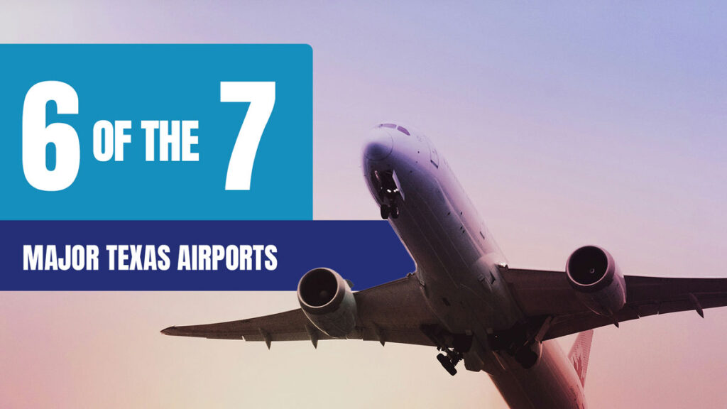 6 OF THE 7 MAJOR TEXAS AIRPORTS
